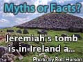 Myths or Facts? Jeremiah’s tomb is in Ireland and the Celts descend from the ancient Lost Tribes of Israel