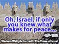 Oh Israel, If only you knew what makes for peace
