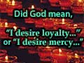 Can you fully explain what God meant by, 'I desire mercy and not sacrifice'?