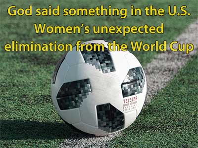 What does God have to say in the U.S. team's elimination from the Women's World Cup?