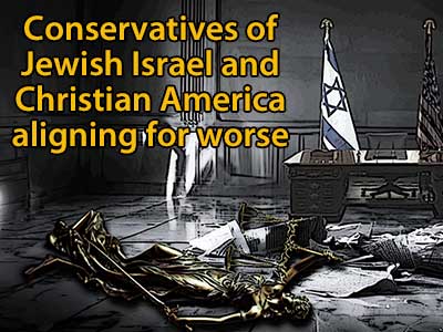 Conservatives of Jewish Israel and Christian America Aligning For The Worse